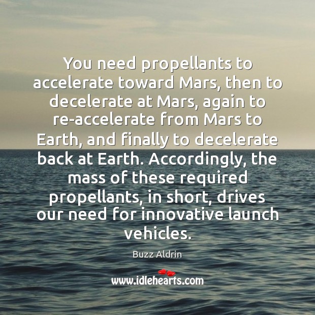 You need propellants to accelerate toward Mars, then to decelerate at Mars, Buzz Aldrin Picture Quote