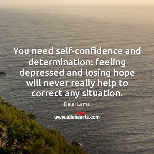 You need self-confidence and determination: feeling depressed and losing hope will never 