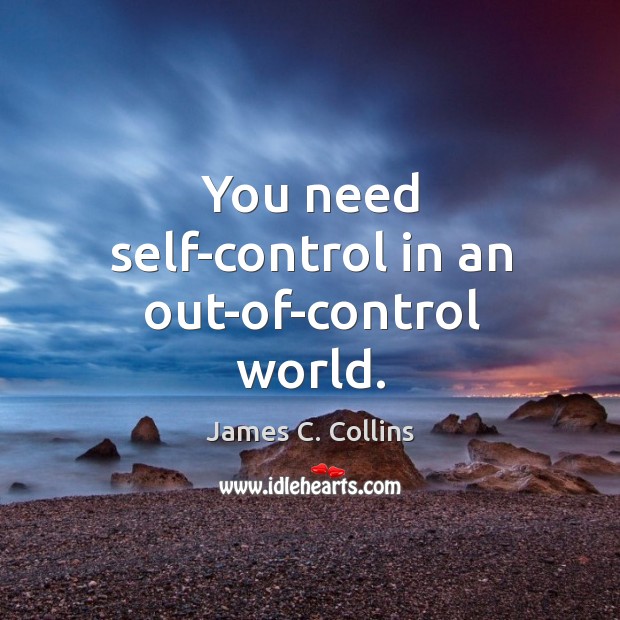 You need self-control in an out-of-control world. Image
