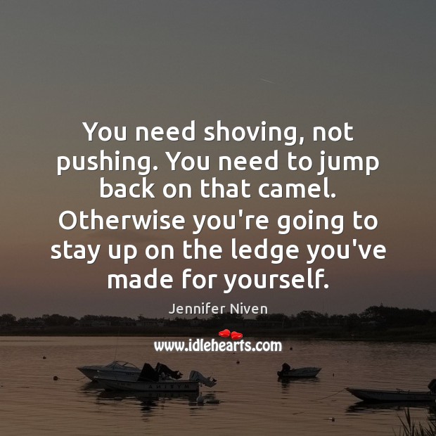 You need shoving, not pushing. You need to jump back on that Jennifer Niven Picture Quote