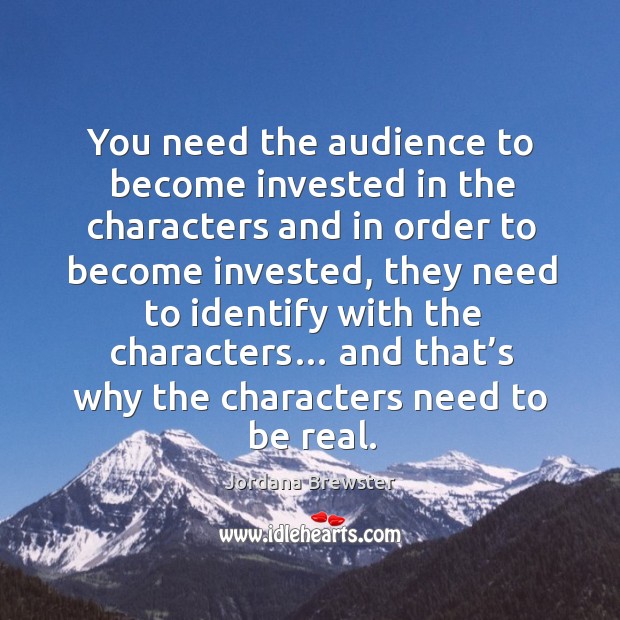 You need the audience to become invested in the characters and in order to become invested Jordana Brewster Picture Quote
