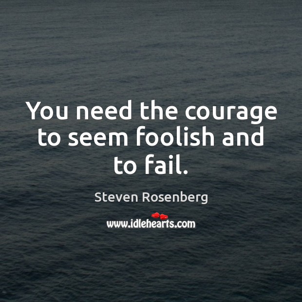 You need the courage to seem foolish and to fail. Fail Quotes Image