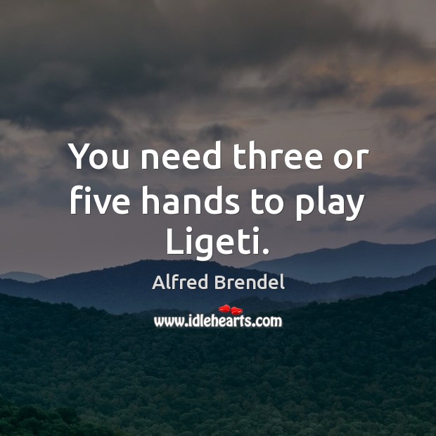 You need three or five hands to play Ligeti. Image
