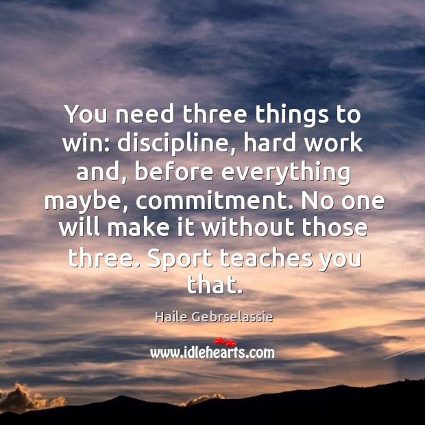 You need three things to win: discipline, hard work and, before everything Haile Gebrselassie Picture Quote