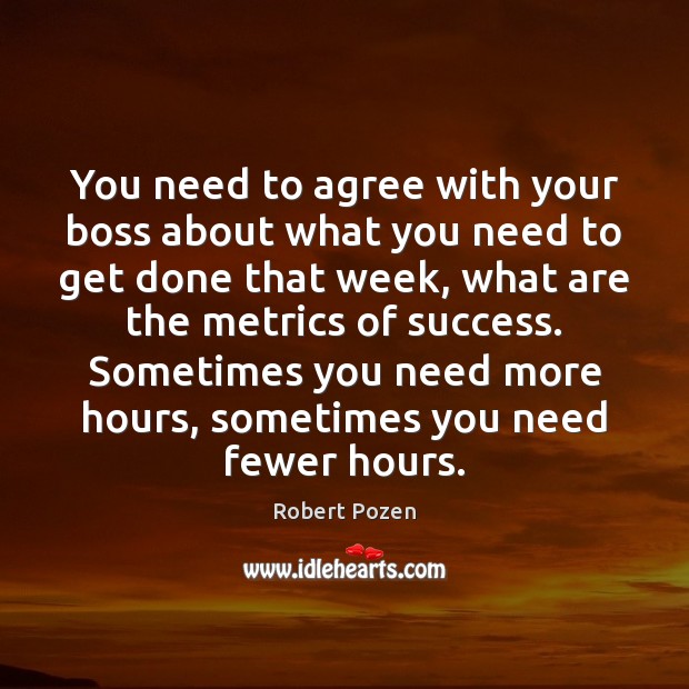 You need to agree with your boss about what you need to Robert Pozen Picture Quote