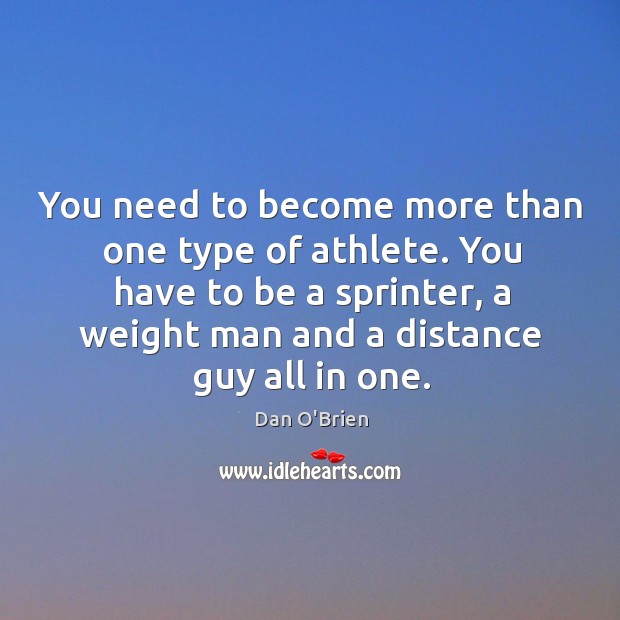 You need to become more than one type of athlete. You have to be a sprinter Dan O’Brien Picture Quote