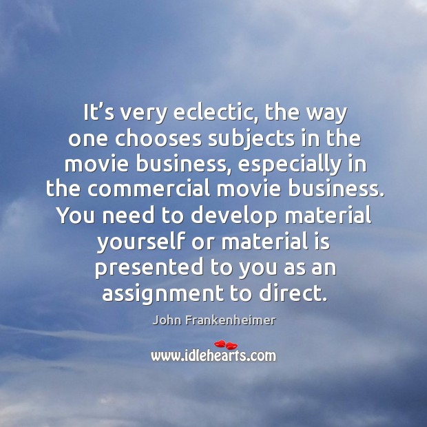 You need to develop material yourself or material is presented to you as an assignment to direct. Image