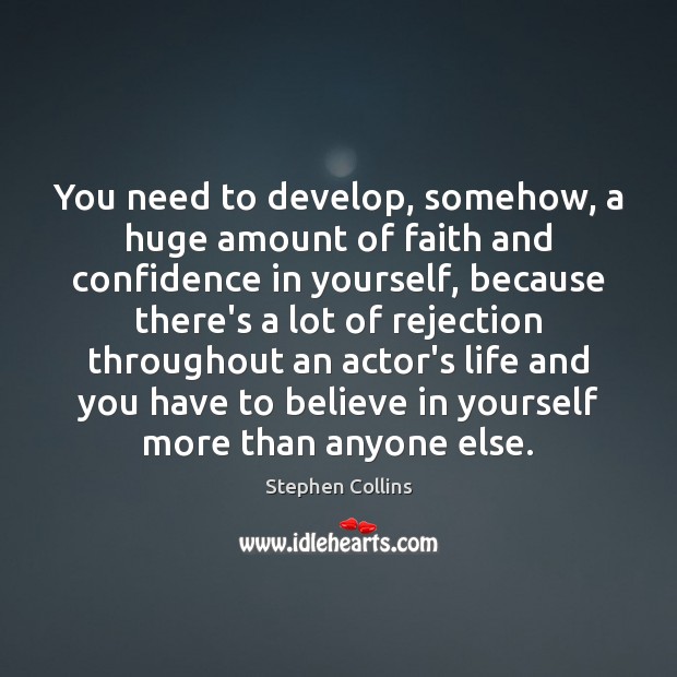 You need to develop, somehow, a huge amount of faith and confidence Stephen Collins Picture Quote