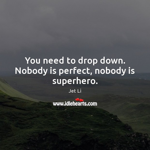You need to drop down. Nobody is perfect, nobody is superhero. Jet Li Picture Quote