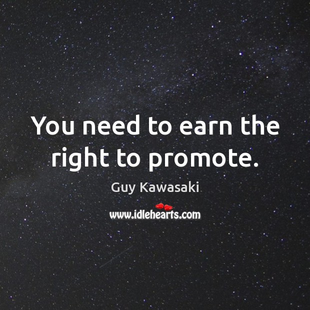 You need to earn the right to promote. Image