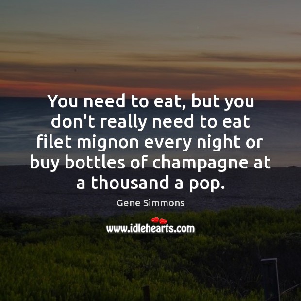 You need to eat, but you don’t really need to eat filet Gene Simmons Picture Quote