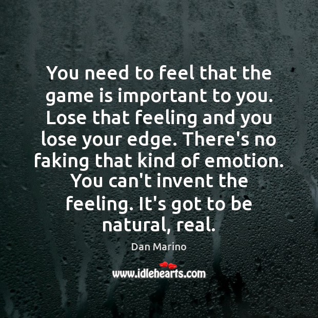 You need to feel that the game is important to you. Lose Dan Marino Picture Quote