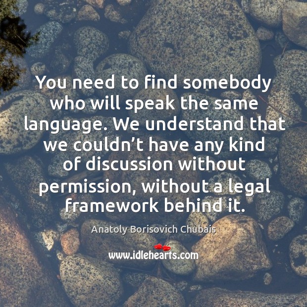 You need to find somebody who will speak the same language. We understand that we couldn’t Legal Quotes Image