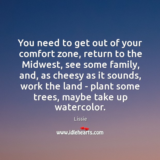 You need to get out of your comfort zone, return to the Lissie Picture Quote