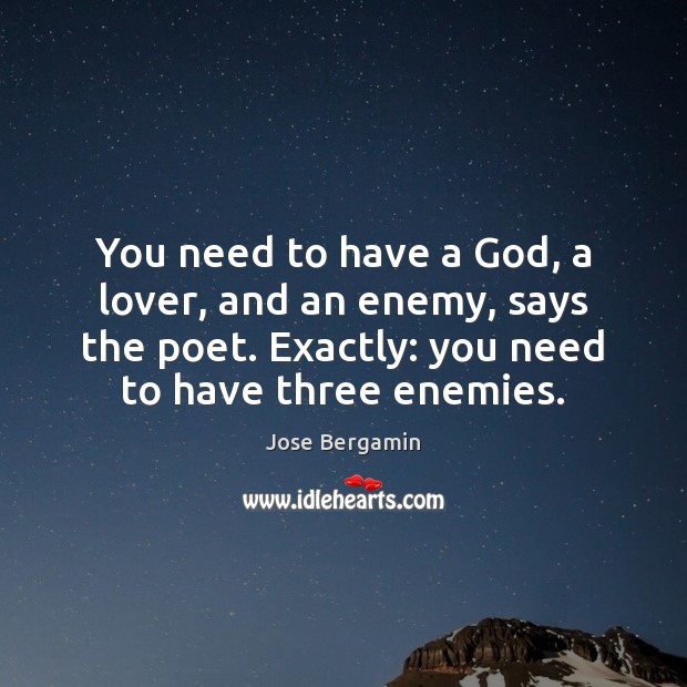 You need to have a God, a lover, and an enemy, says Jose Bergamin Picture Quote