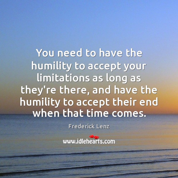 You need to have the humility to accept your limitations as long Image