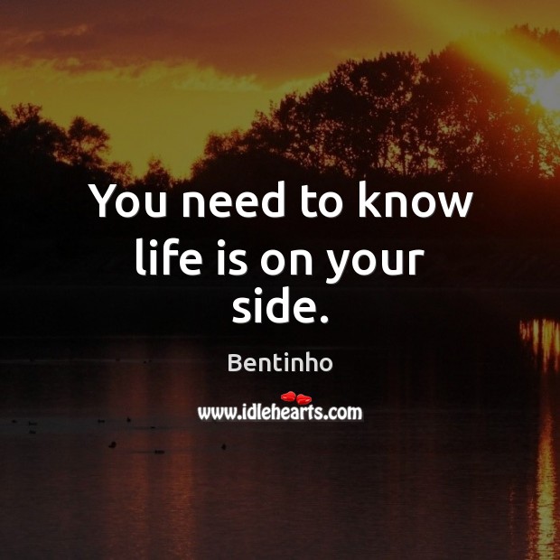 You need to know life is on your side. Life Quotes Image