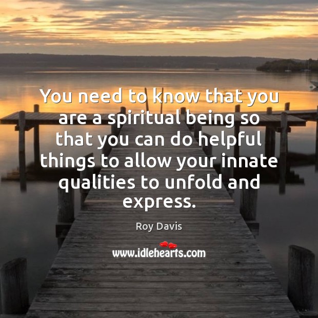 You need to know that you are a spiritual being so that Roy Davis Picture Quote