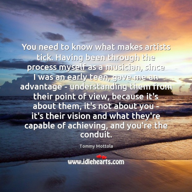 You need to know what makes artists tick. Having been through the Image