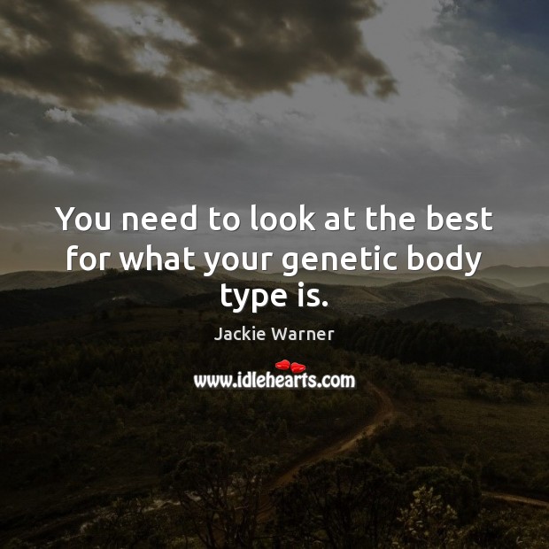 You need to look at the best for what your genetic body type is. Jackie Warner Picture Quote