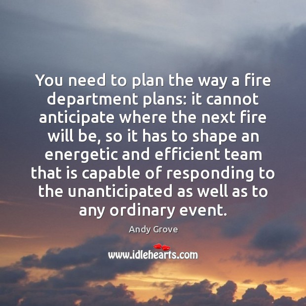 You need to plan the way a fire department plans: it cannot Image