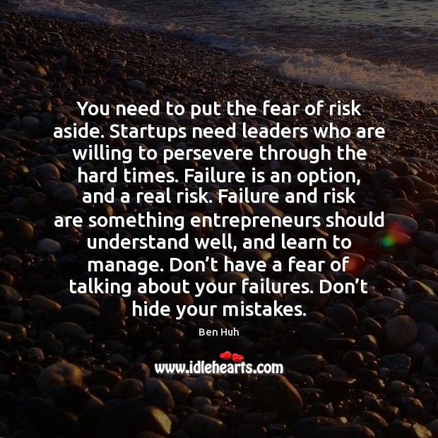 You need to put the fear of risk aside. Startups need leaders Failure Quotes Image
