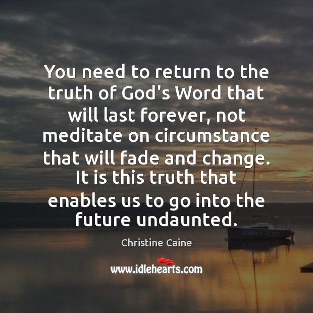 You need to return to the truth of God’s Word that will Christine Caine Picture Quote