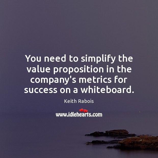 You need to simplify the value proposition in the company’s metrics for Keith Rabois Picture Quote
