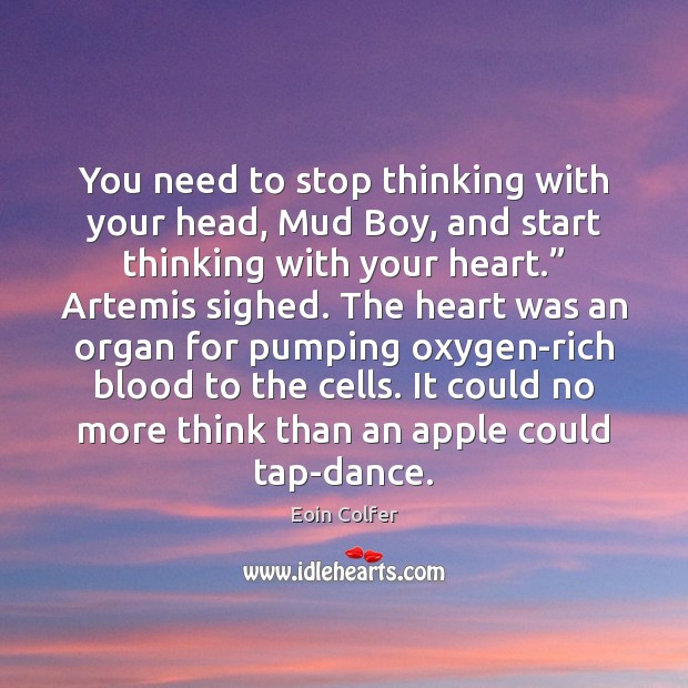 You need to stop thinking with your head, Mud Boy, and start Eoin Colfer Picture Quote