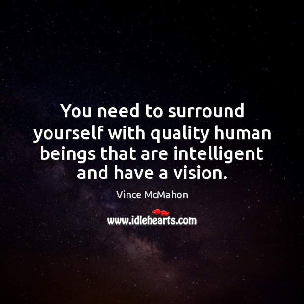 You need to surround yourself with quality human beings that are intelligent Image