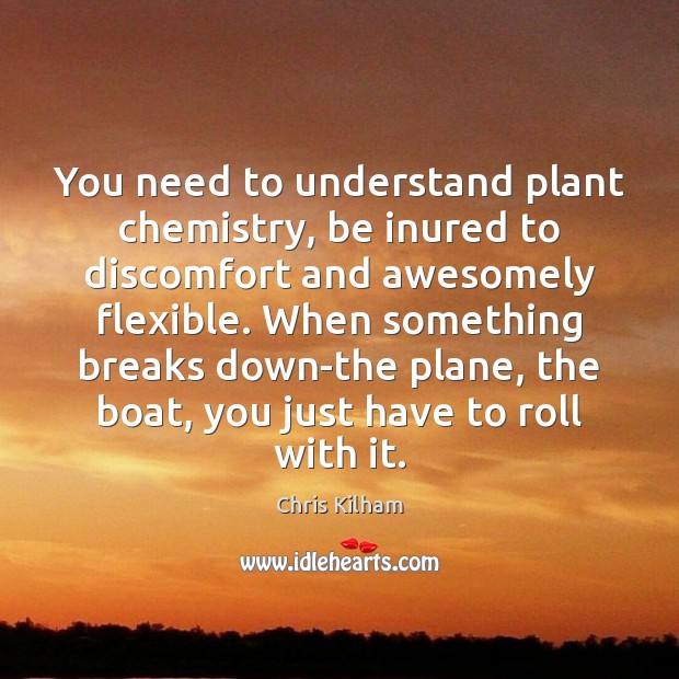 You need to understand plant chemistry, be inured to discomfort and awesomely Chris Kilham Picture Quote