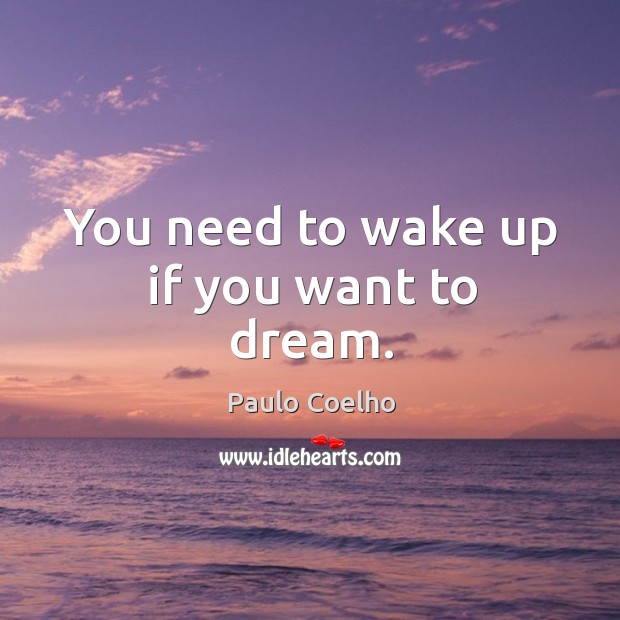 You need to wake up if you want to dream. Image