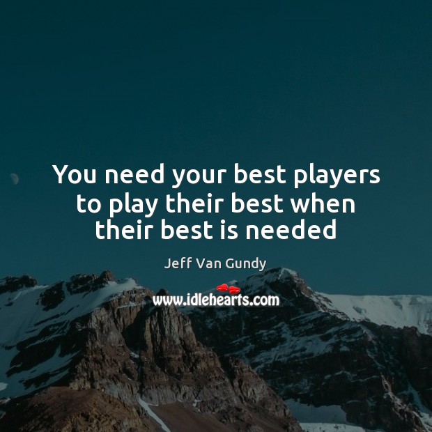 You need your best players to play their best when their best is needed Image