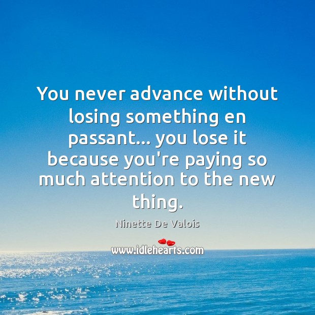 You never advance without losing something en passant… you lose it because Ninette De Valois Picture Quote