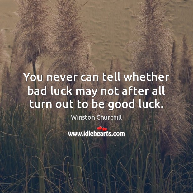 You never can tell whether bad luck may not after all turn out to be good luck. Image