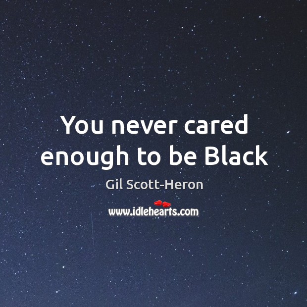 You never cared enough to be Black Gil Scott-Heron Picture Quote