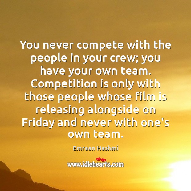 You never compete with the people in your crew; you have your Emraan Hashmi Picture Quote