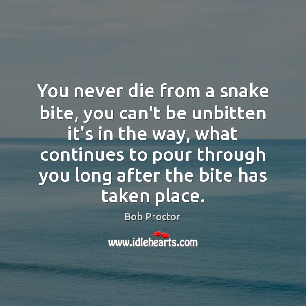 You never die from a snake bite, you can’t be unbitten it’s Bob Proctor Picture Quote
