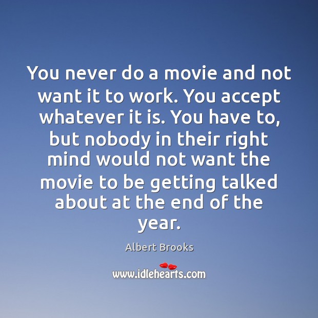 You never do a movie and not want it to work. You Albert Brooks Picture Quote