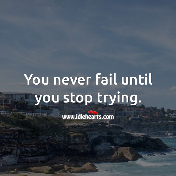 You never fail until you stop trying. Image