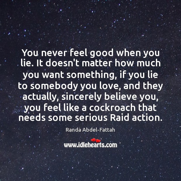 You never feel good when you lie. It doesn’t matter how much Lie Quotes Image