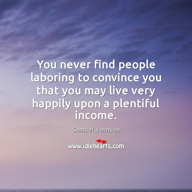 You never find people laboring to convince you that you may live Samuel Johnson Picture Quote