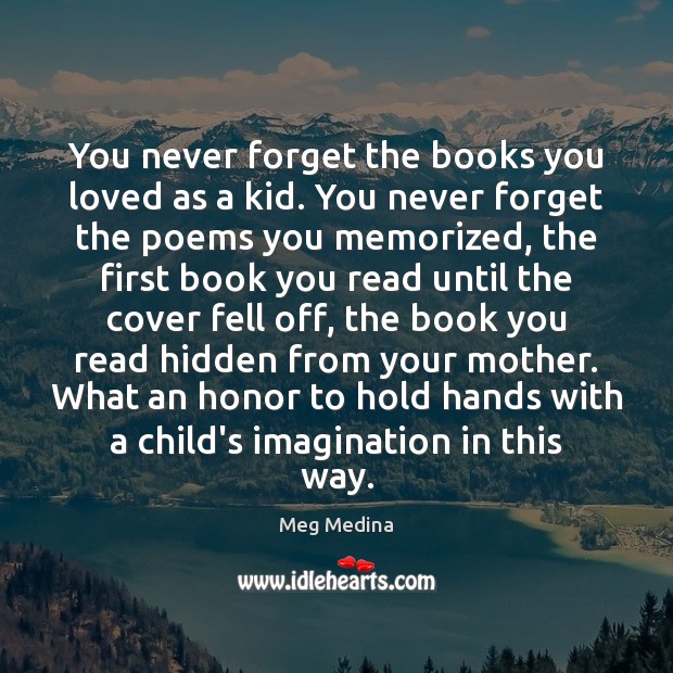 You never forget the books you loved as a kid. You never 
