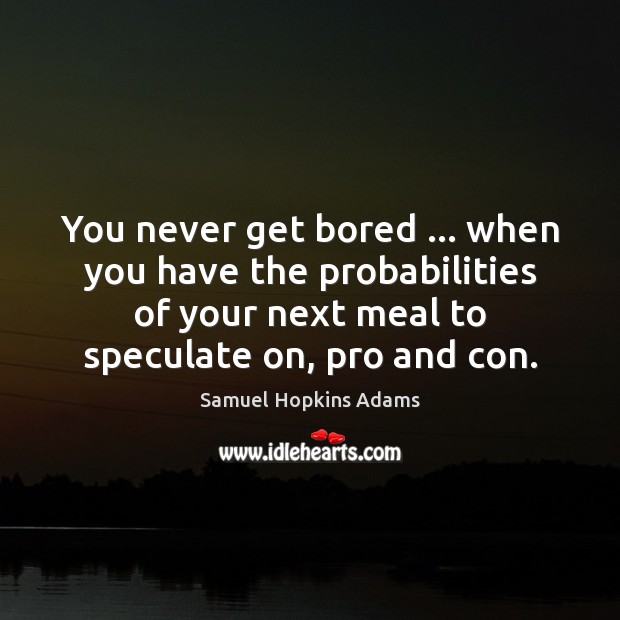 You never get bored … when you have the probabilities of your next 