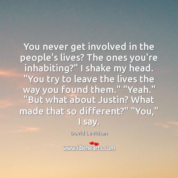 You never get involved in the people’s lives? The ones you’re inhabiting?” David Levithan Picture Quote