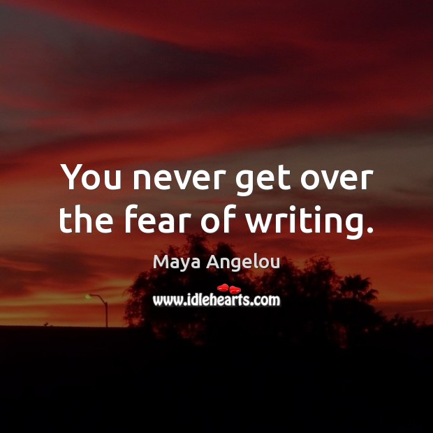 You never get over the fear of writing. Image