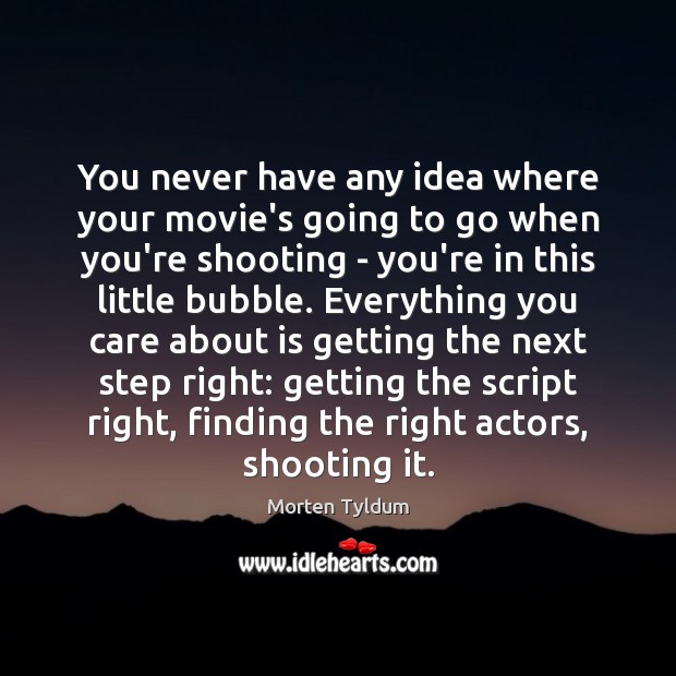 You never have any idea where your movie’s going to go when Morten Tyldum Picture Quote