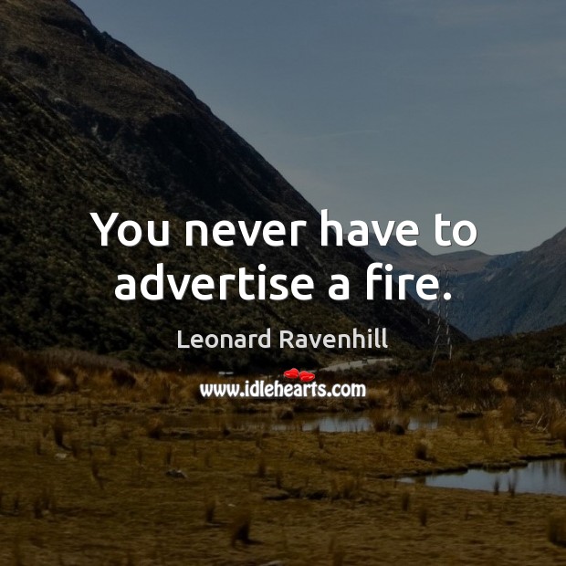 You never have to advertise a fire. Leonard Ravenhill Picture Quote
