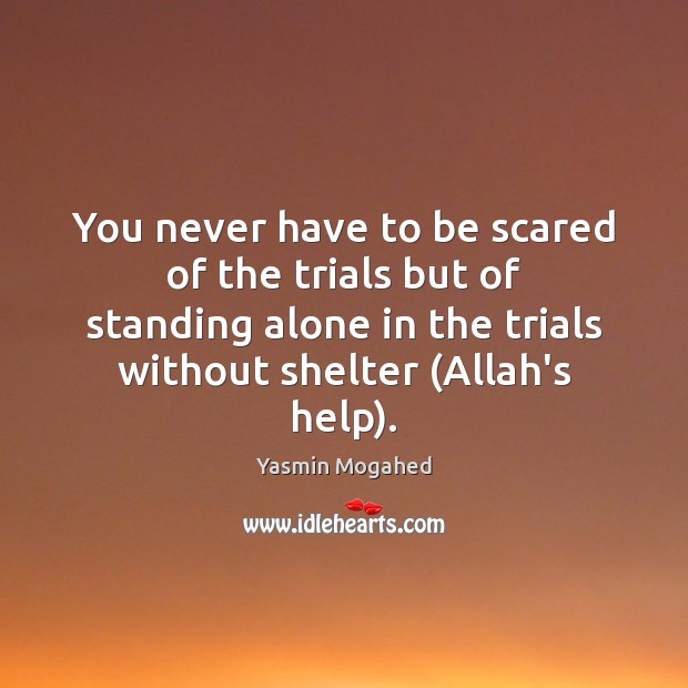 You never have to be scared of the trials but of standing 