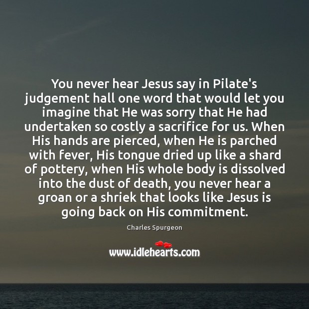 You never hear Jesus say in Pilate’s judgement hall one word that Image